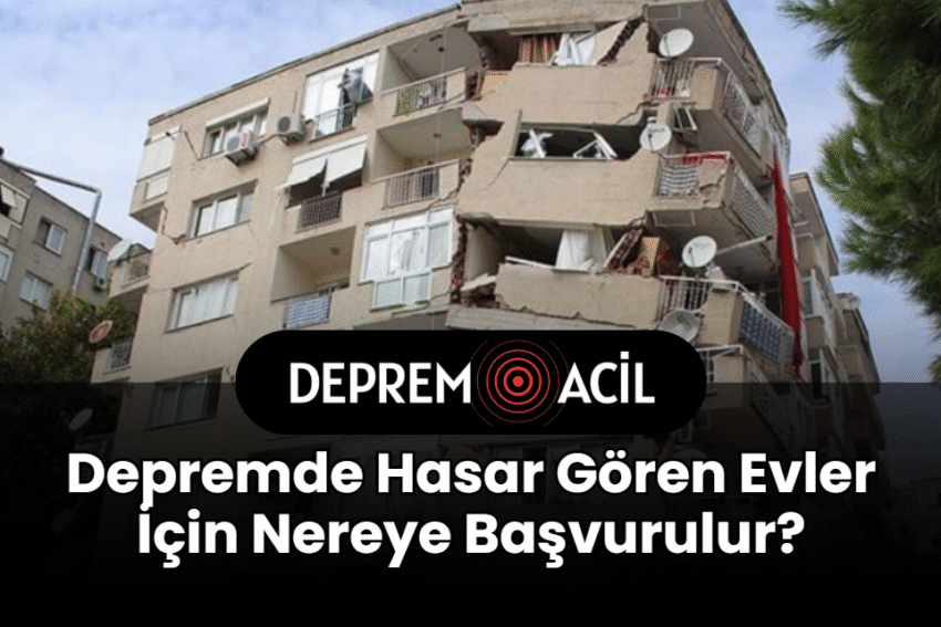 Depremde Hasar Gören Evler İçin Nereye Başvurulur?