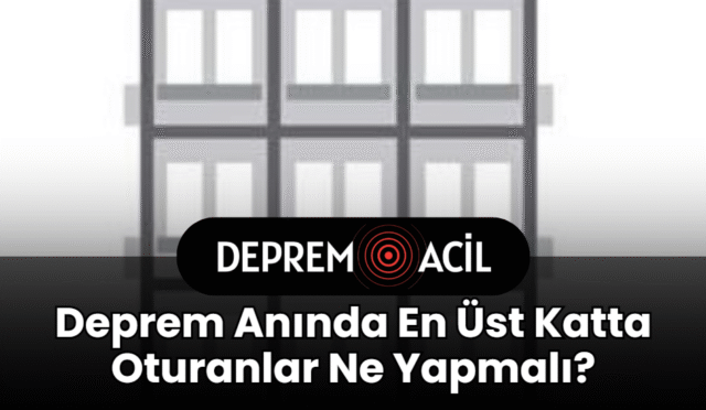 Deprem Anında En Üst Katta Oturanlar Ne Yapmalı?
