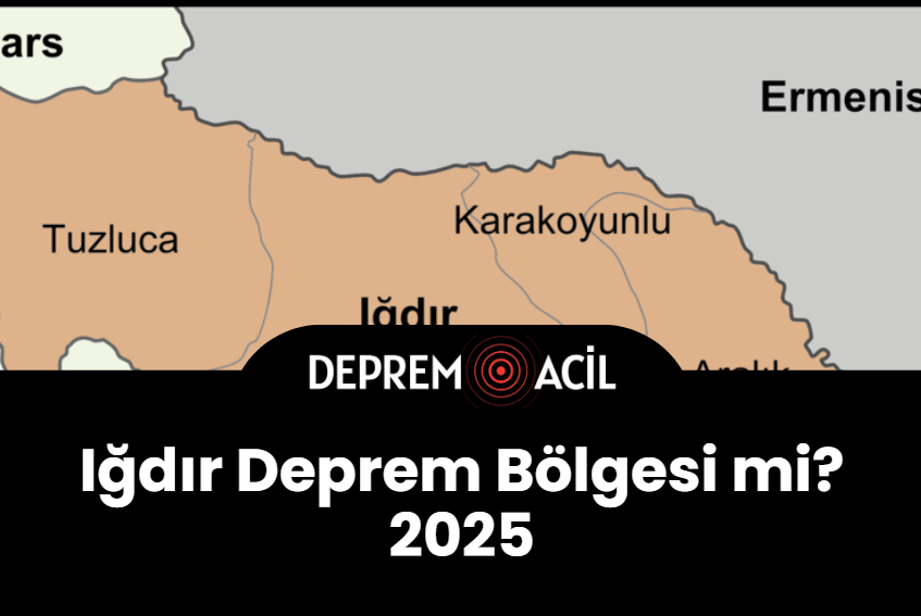 Iğdır Deprem Bölgesi mi? 2025