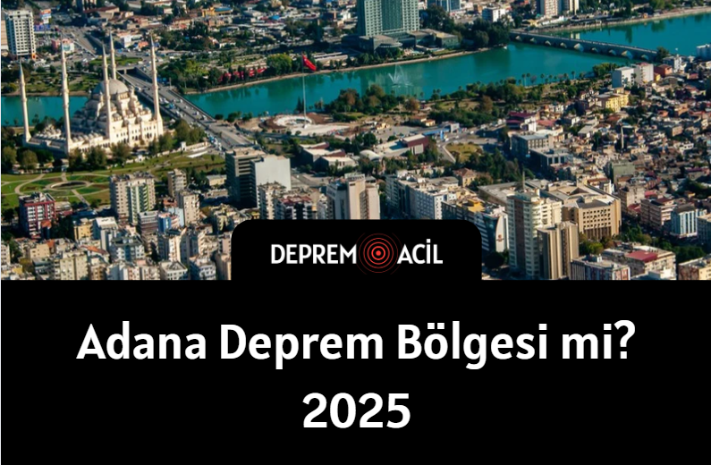 Adana Deprem Bölgesi mi? 2025