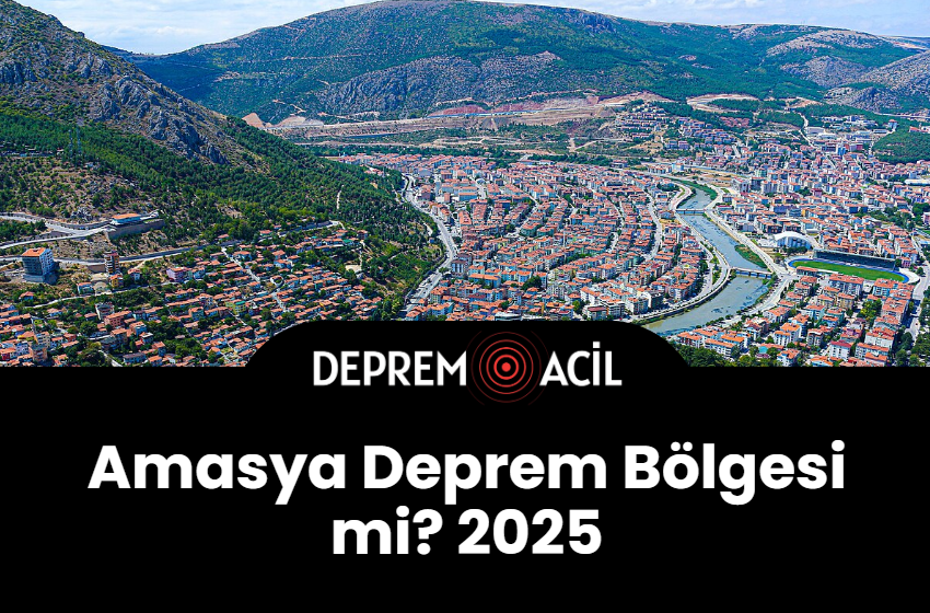Amasya Deprem Bölgesi mi? 2025