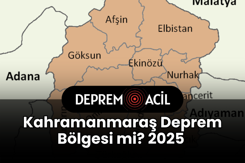 Kahramanmaraş Deprem Bölgesi mi? 2025